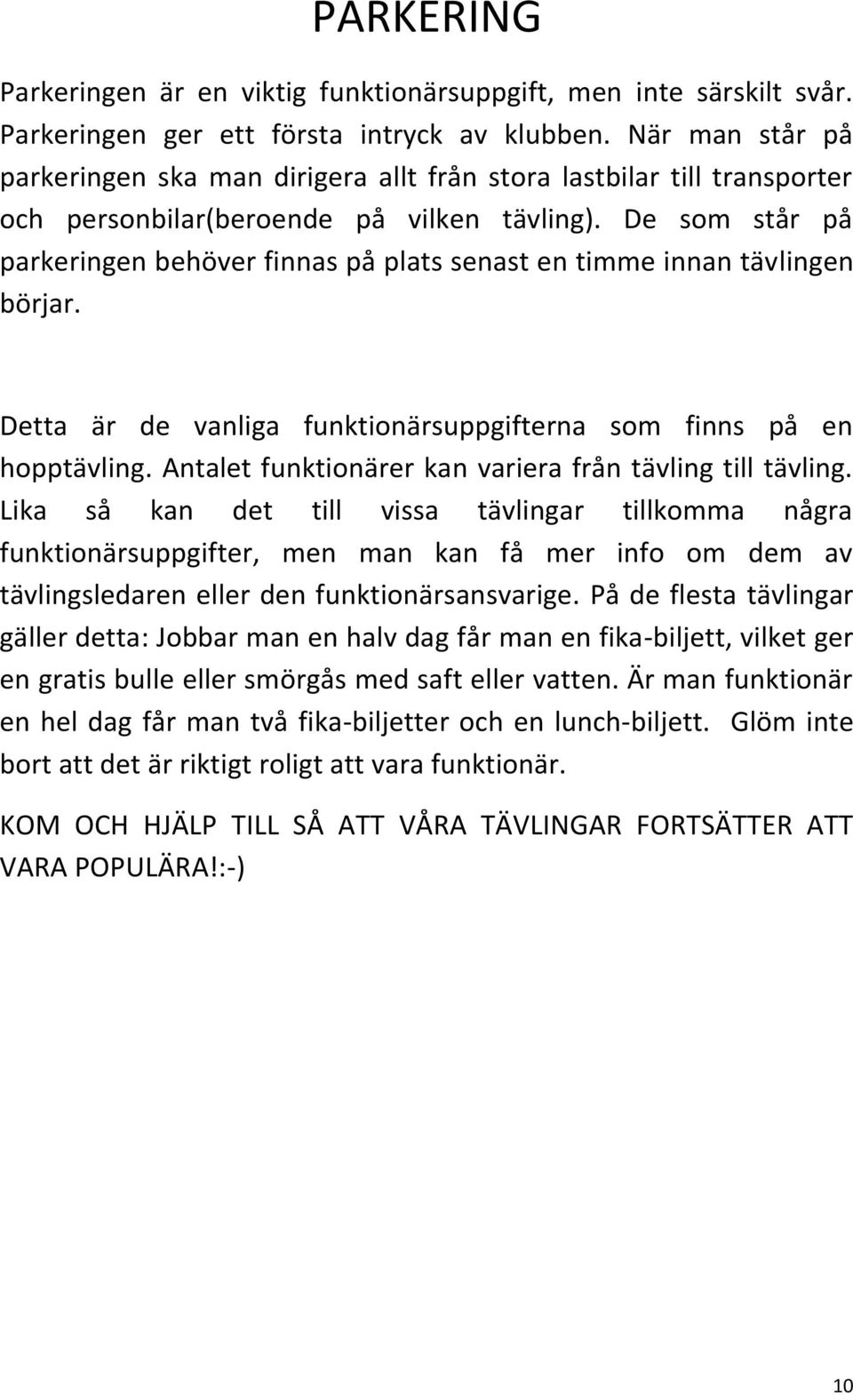 De som står på parkeringen behöver finnas på plats senast en timme innan tävlingen börjar. Detta är de vanliga funktionärsuppgifterna som finns på en hopptävling.