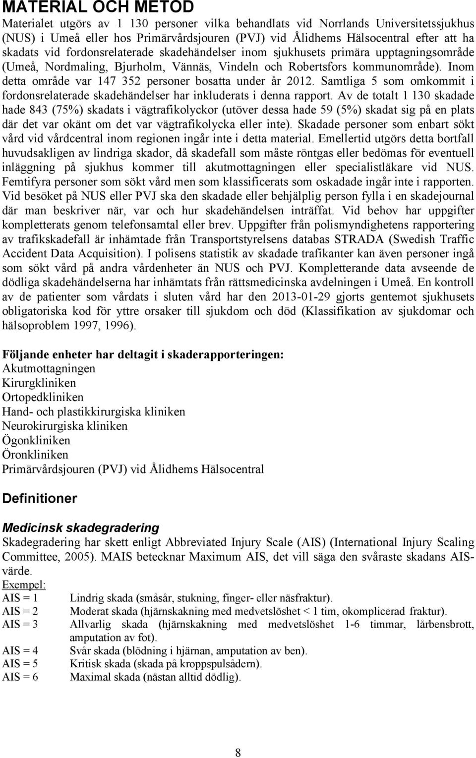 Inom detta område var 147 352 personer bosatta under år 212. Samtliga 5 som omkommit i fordonsrelaterade skadehändelser har inkluderats i denna rapport.