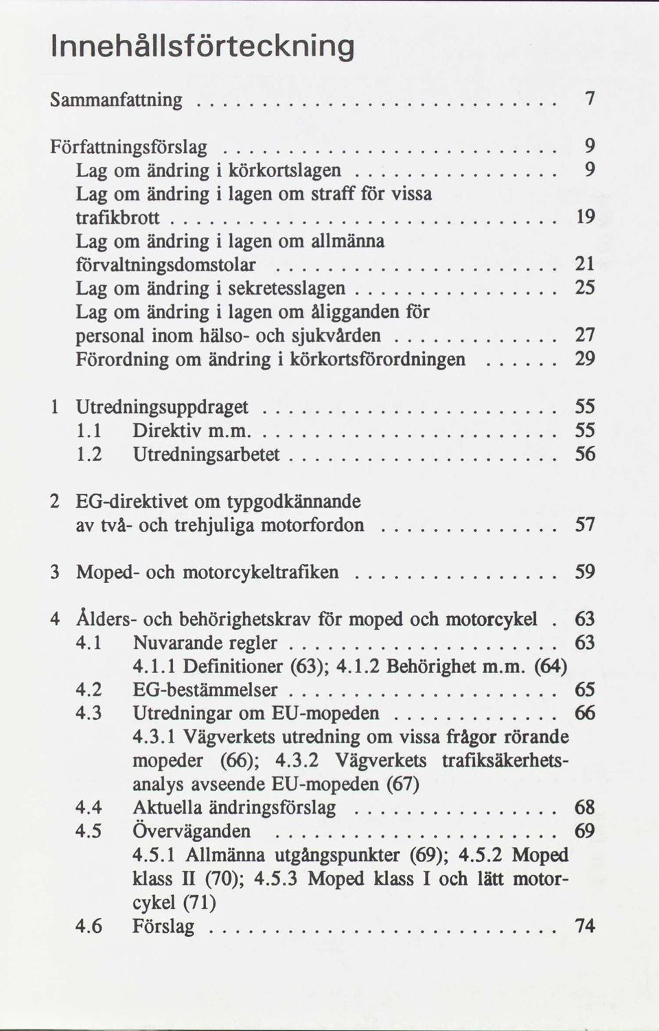 ............... Lag om ändrng lagen om ålgganden for personal nom hälso- och sjukvården 27............. Förordnng om ändrng körkortsförordnngen 29...... 1 Utrednngsuppdraget 55....................... 1.1 Drektv m.