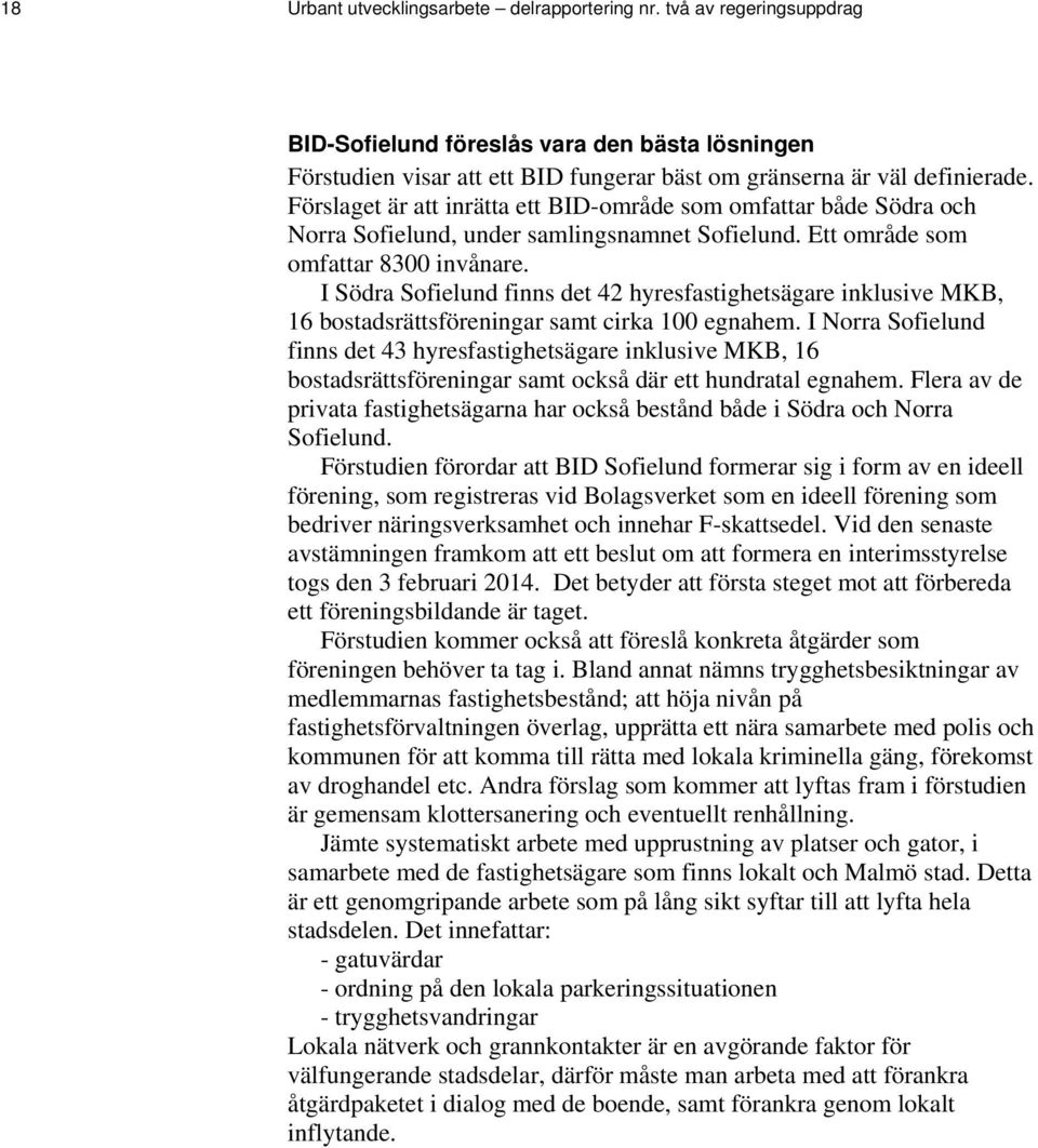 I Södra Sofielund finns det 42 hyresfastighetsägare inklusive MKB, 16 bostadsrättsföreningar samt cirka 100 egnahem.