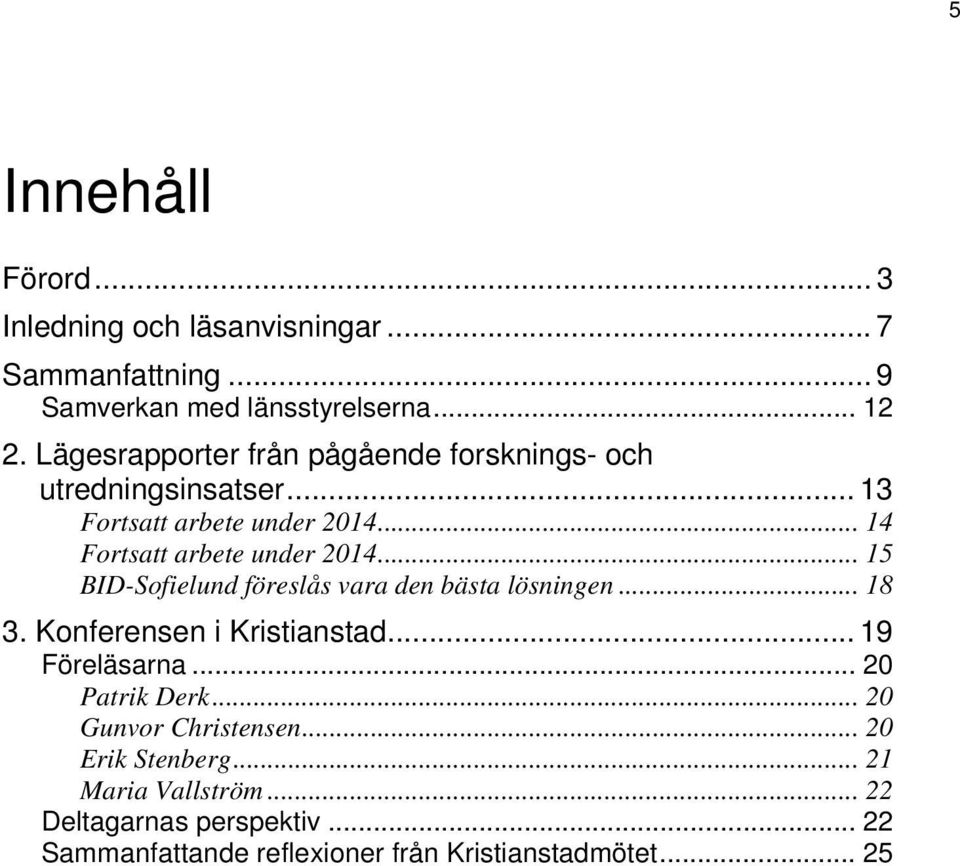 .. 15 BID-Sofielund föreslås vara den bästa lösningen... 18 3. Konferensen i Kristianstad... 19 Föreläsarna... 20 Patrik Derk.