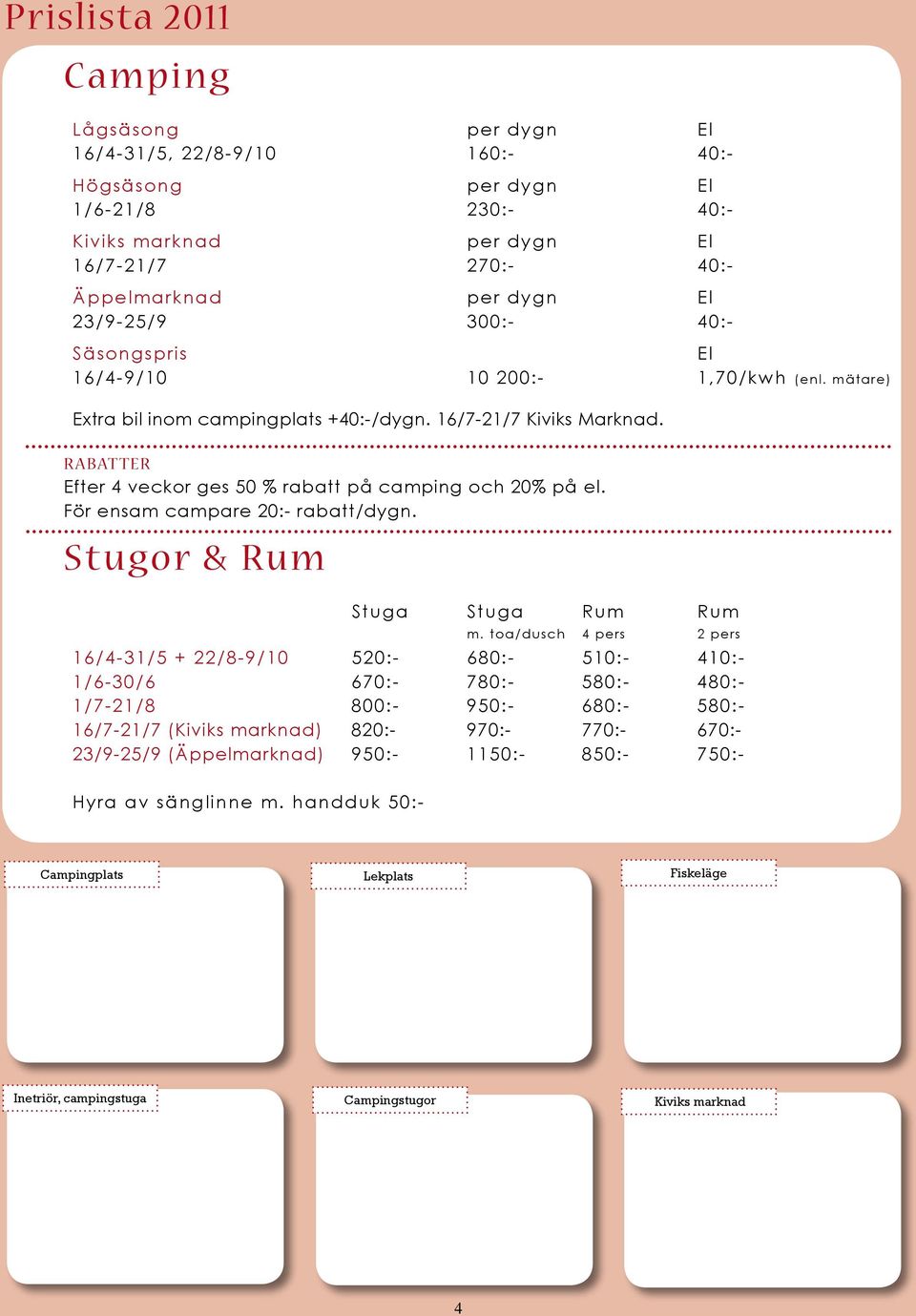 RABATTER Efter 4 veckor ges 50 % rabatt på camping och 20% på el. För ensam campare 20:- rabatt/dygn. Stugor & Rum Stuga Stuga Rum Rum m.