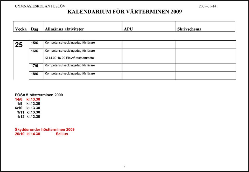 för lärare FÖSAM höstterminen 2009 14/8 kl.13.30 1/9 kl.13.30 6/10 kl.13.30 3/11 kl.