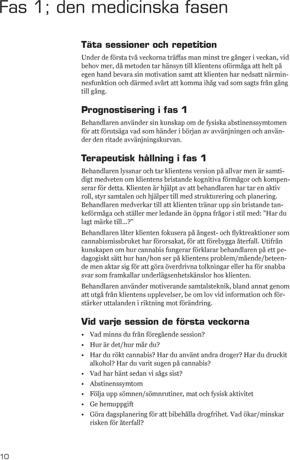 Prognostisering i fas 1 Behandlaren använder sin kunskap om de fysiska abstinenssymtomen för att förutsäga vad som händer i början av avvänjningen och använder den ritade avvänjningskurvan.