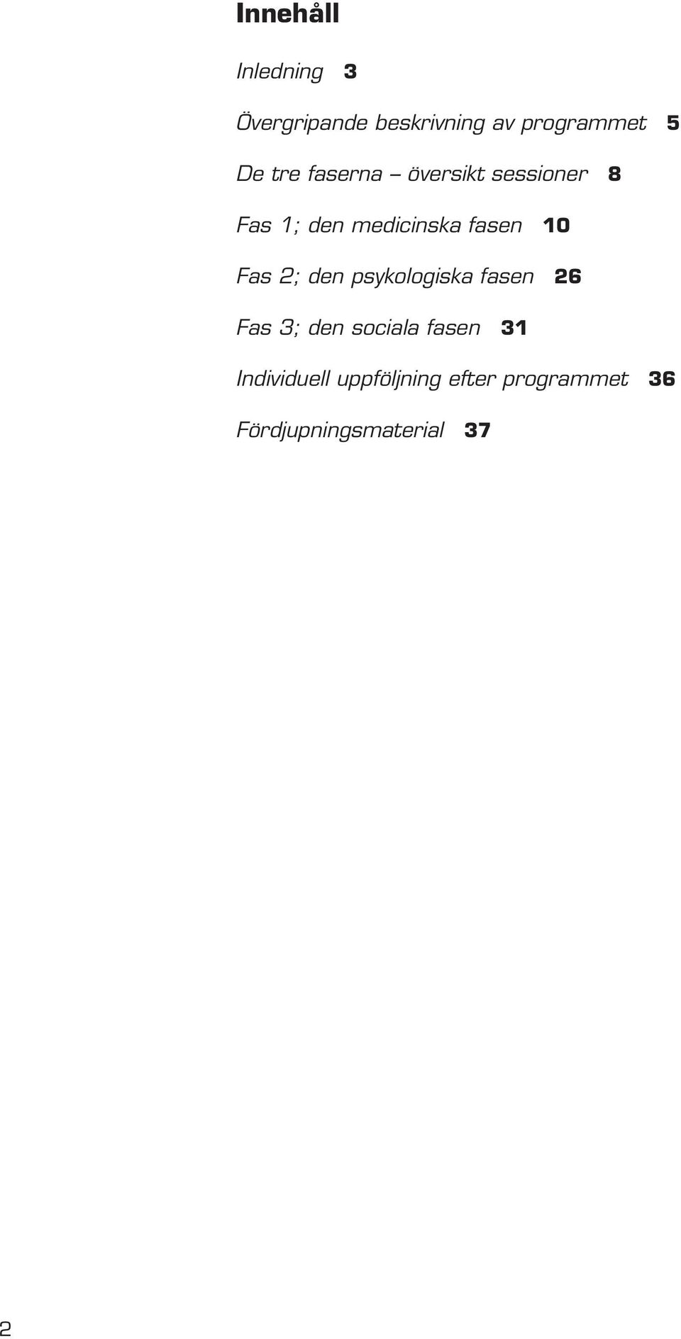 Fas 2; den psykologiska fasen 26 Fas 3; den sociala fasen 31