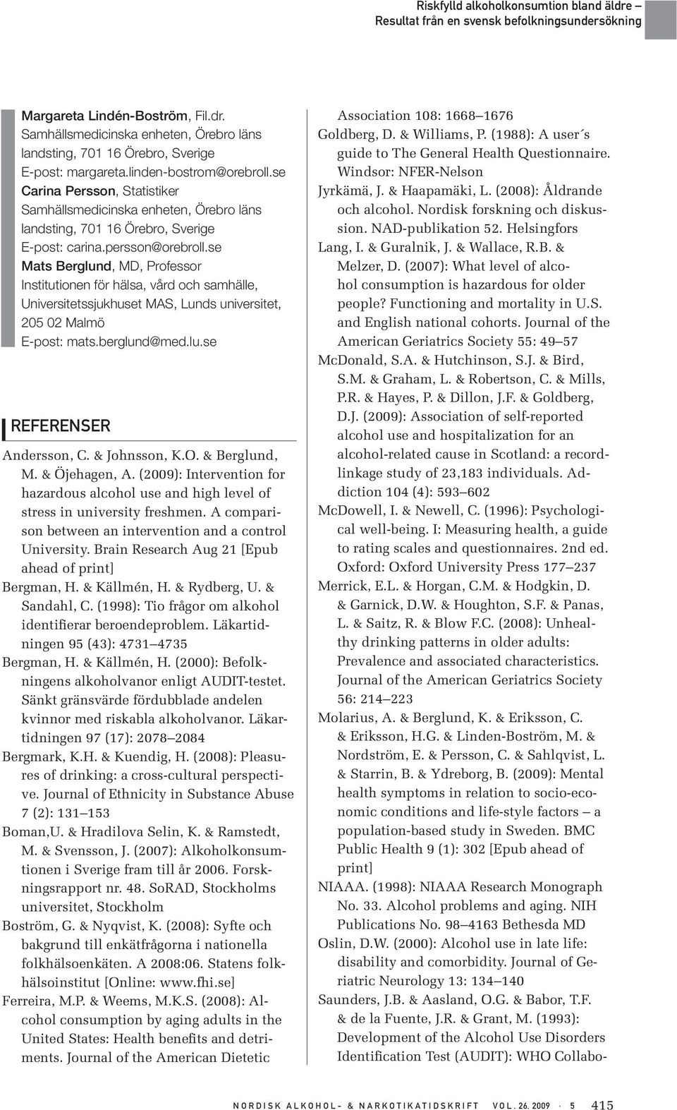 se Mats Berglund, MD, Professor Institutionen för hälsa, vård och samhälle, Universitetssjukhuset MAS, Lunds universitet, 205 02 Malmö E-post: mats.berglund@med.lu.se REFERENSER Andersson, C.