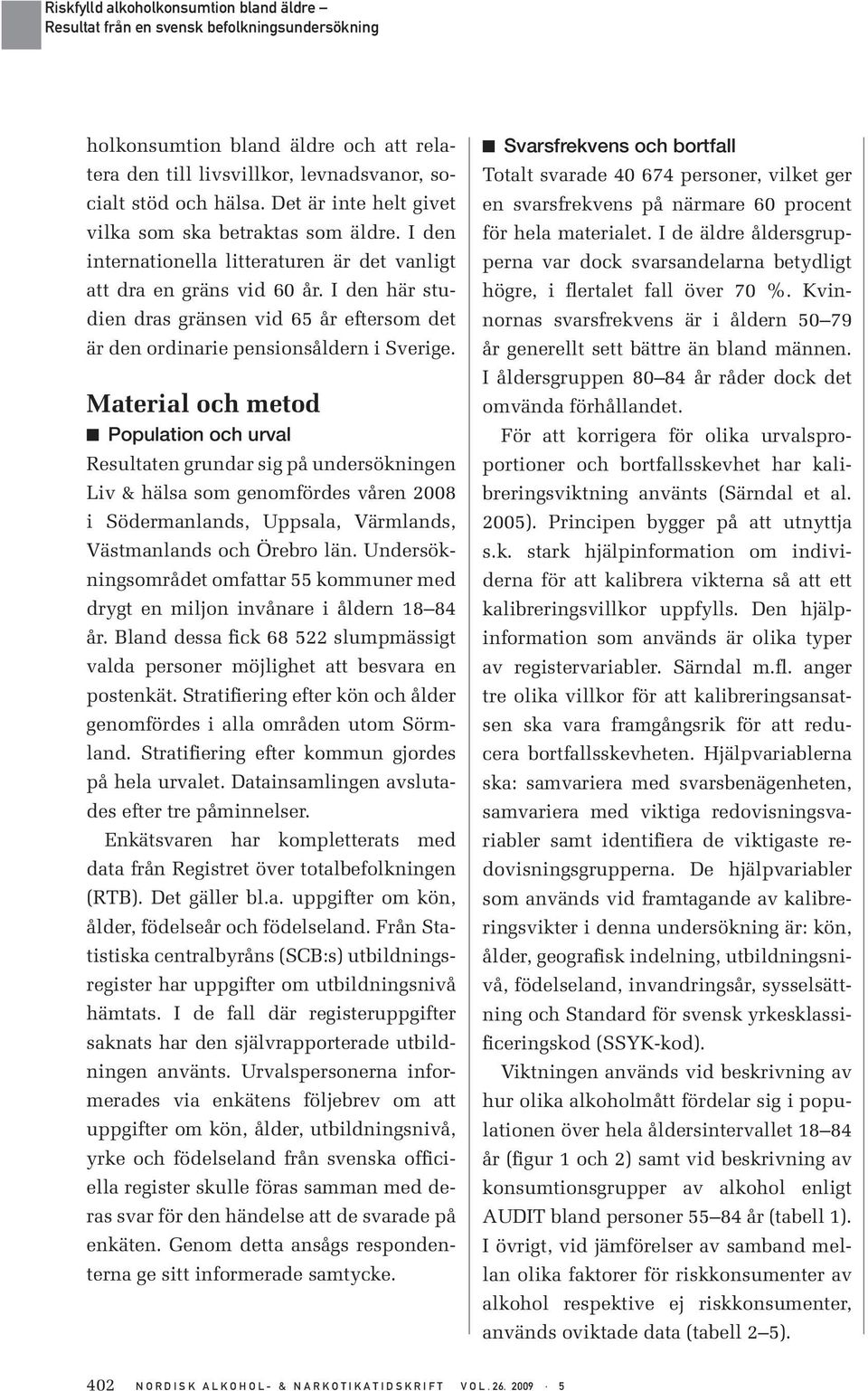 Material och metod QQPopulation och urval Resultaten grundar sig på undersökningen Liv & hälsa som genomfördes våren 2008 i Södermanlands, Uppsala, Värmlands, Västmanlands och Örebro län.