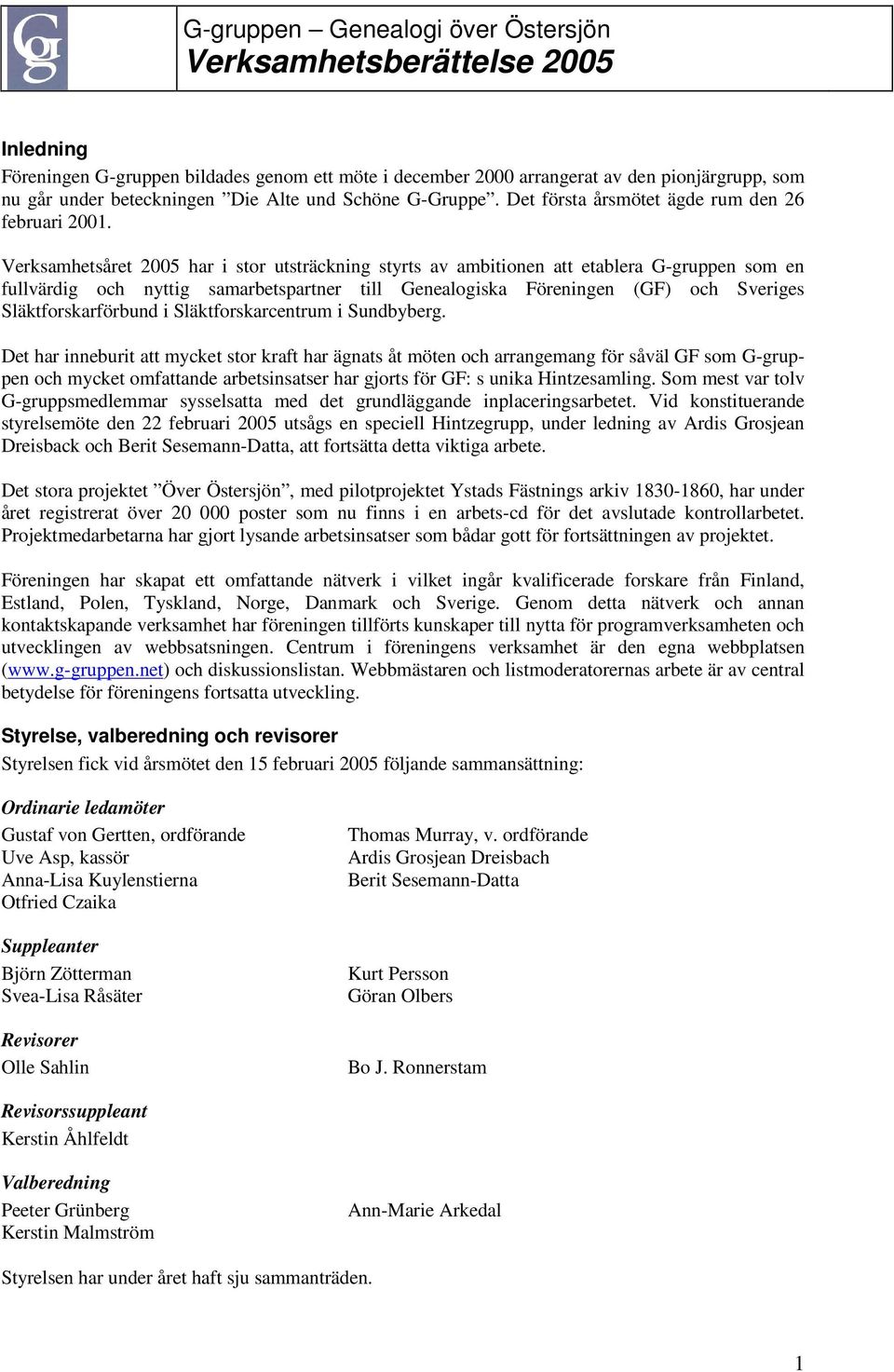 Verksamhetsåret 2005 har i stor utsträckning styrts av ambitionen att etablera G-gruppen som en fullvärdig och nyttig samarbetspartner till Genealogiska Föreningen (GF) och Sveriges