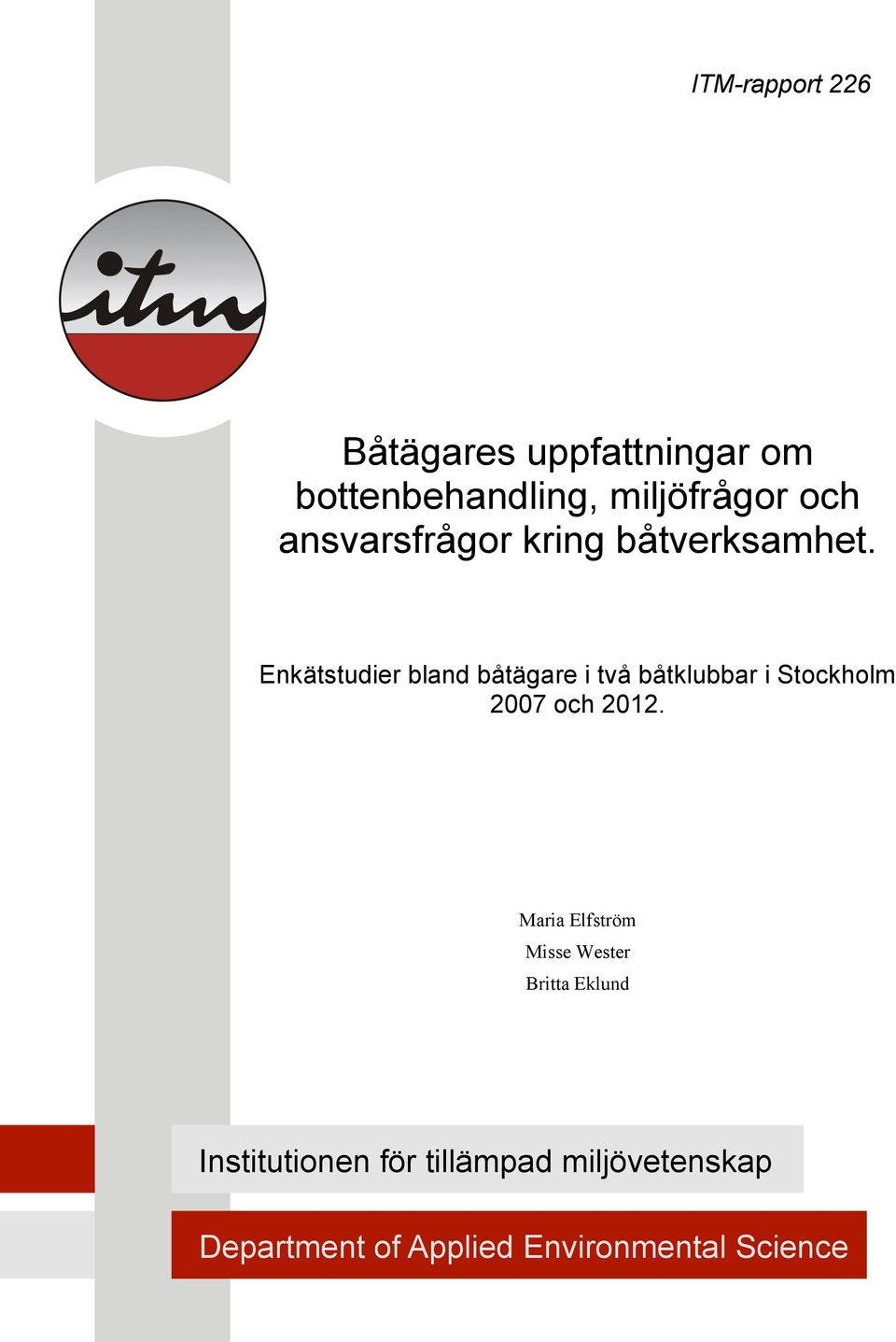 Enkätstudier bland båtägare i två båtklubbar i Stockholm 2007 och 2012.