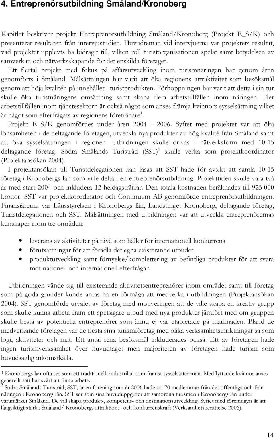 enskilda företaget. Ett flertal projekt med fokus på affärsutveckling inom turismnäringen har genom åren genomförts i Småland.