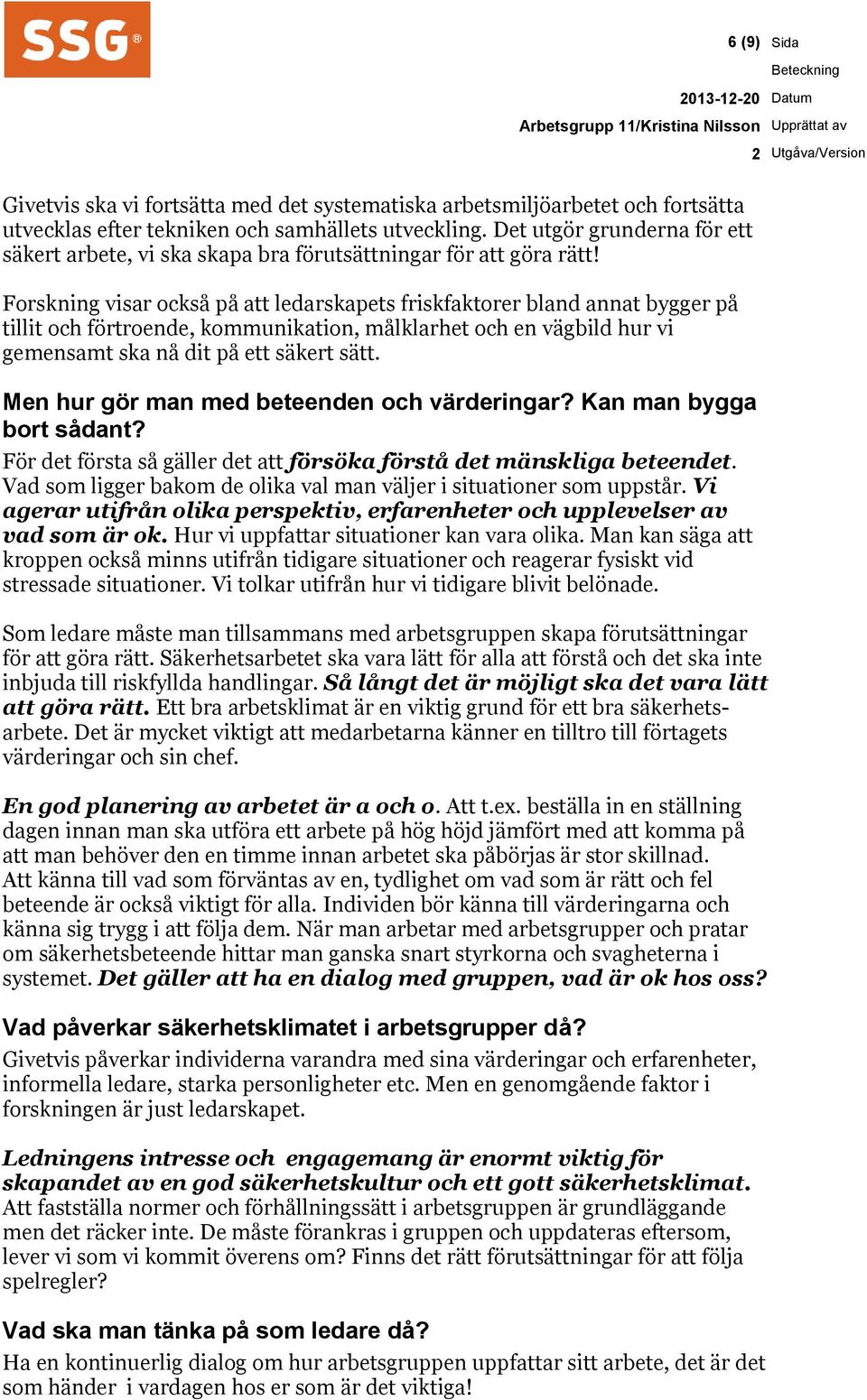 Forskning visar också på att ledarskapets friskfaktorer bland annat bygger på tillit och förtroende, kommunikation, målklarhet och en vägbild hur vi gemensamt ska nå dit på ett säkert sätt.