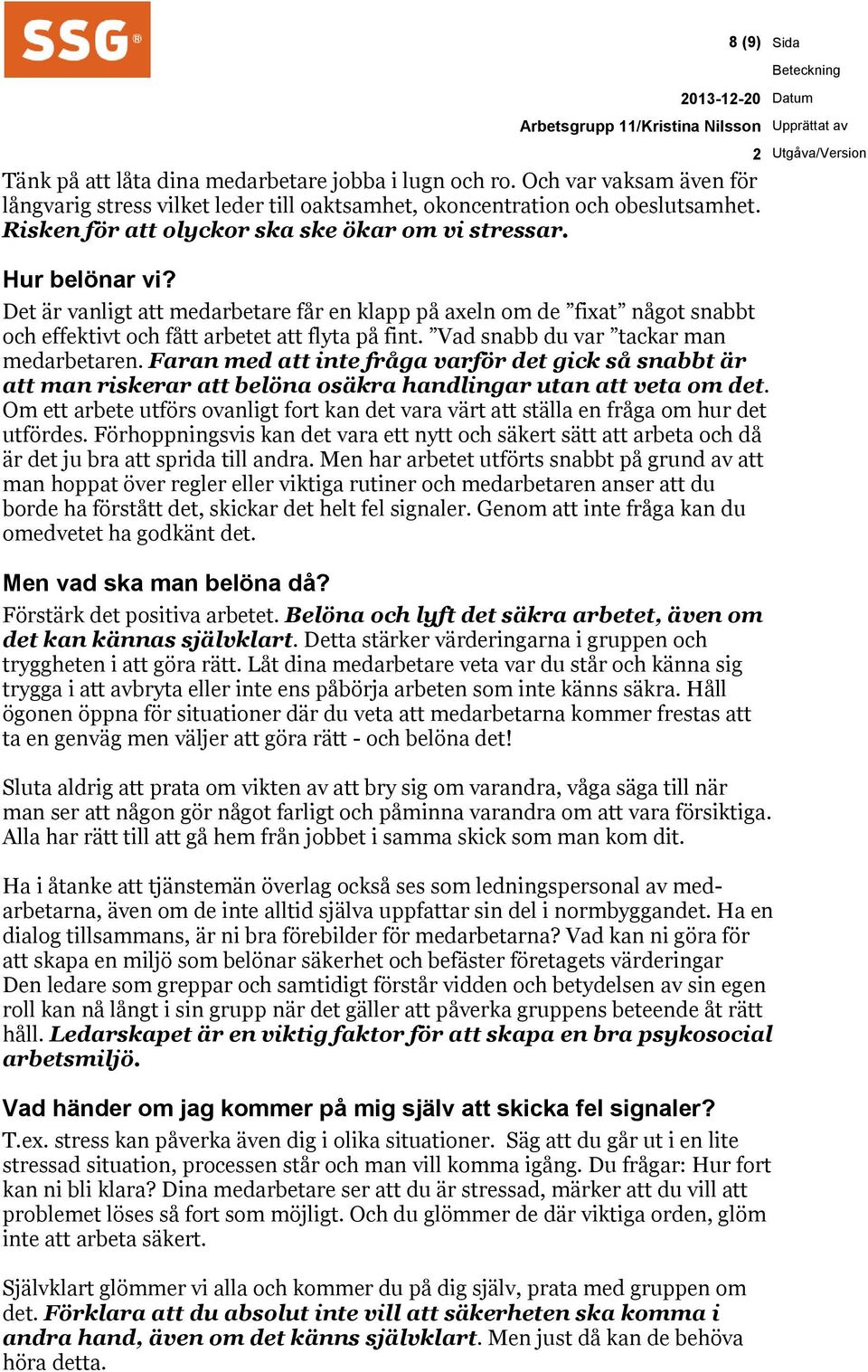 Vad snabb du var tackar man medarbetaren. Faran med att inte fråga varför det gick så snabbt är att man riskerar att belöna osäkra handlingar utan att veta om det.