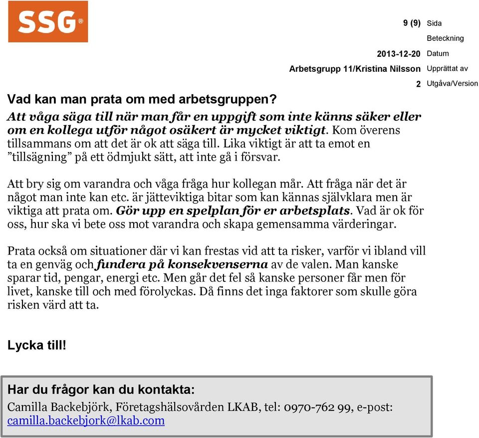 Att fråga när det är något man inte kan etc. är jätteviktiga bitar som kan kännas självklara men är viktiga att prata om. Gör upp en spelplan för er arbetsplats.