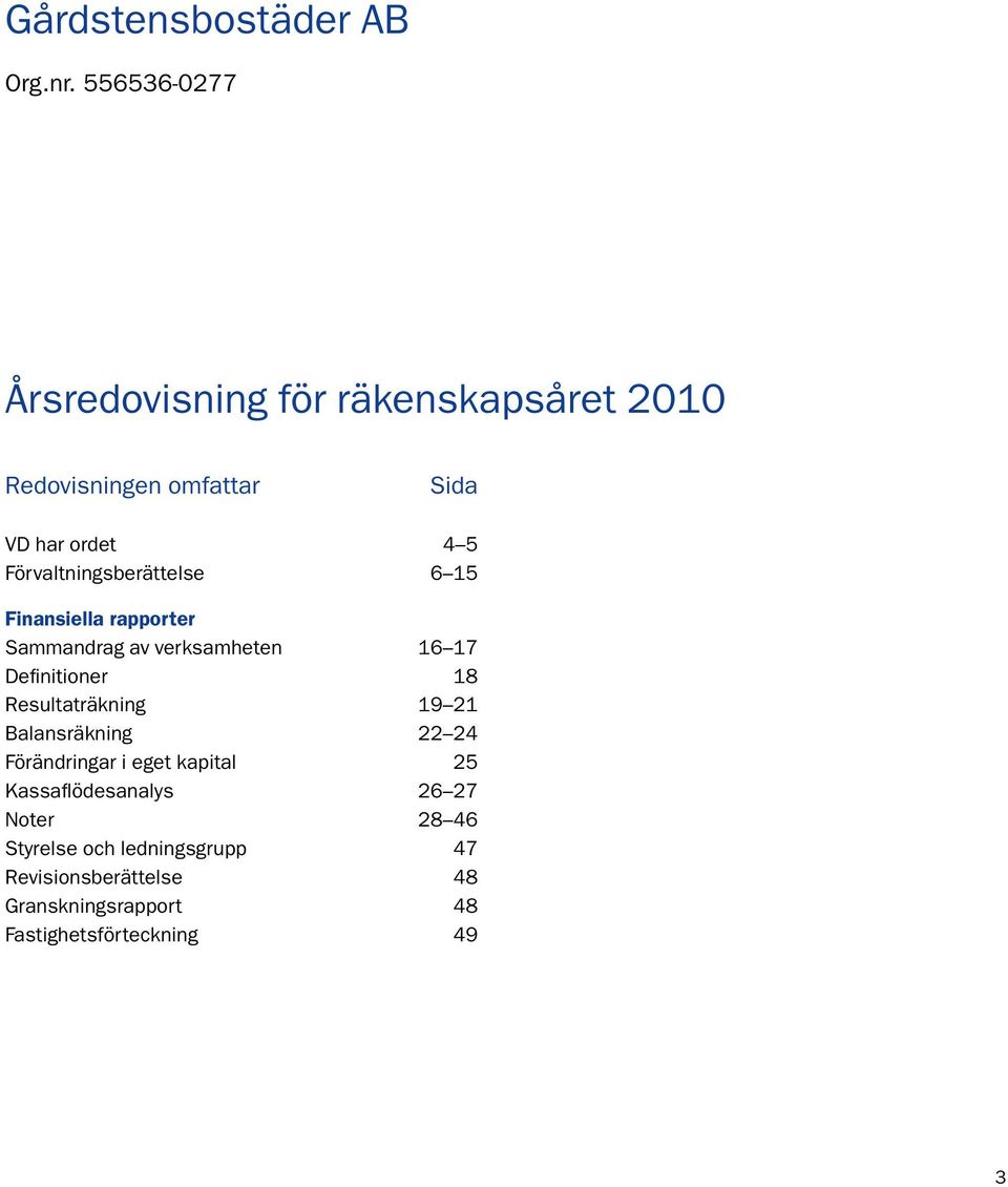 Förvaltningsberättelse 6 15 Finansiella rapporter Sammandrag av verksamheten 16 17 Definitioner 18