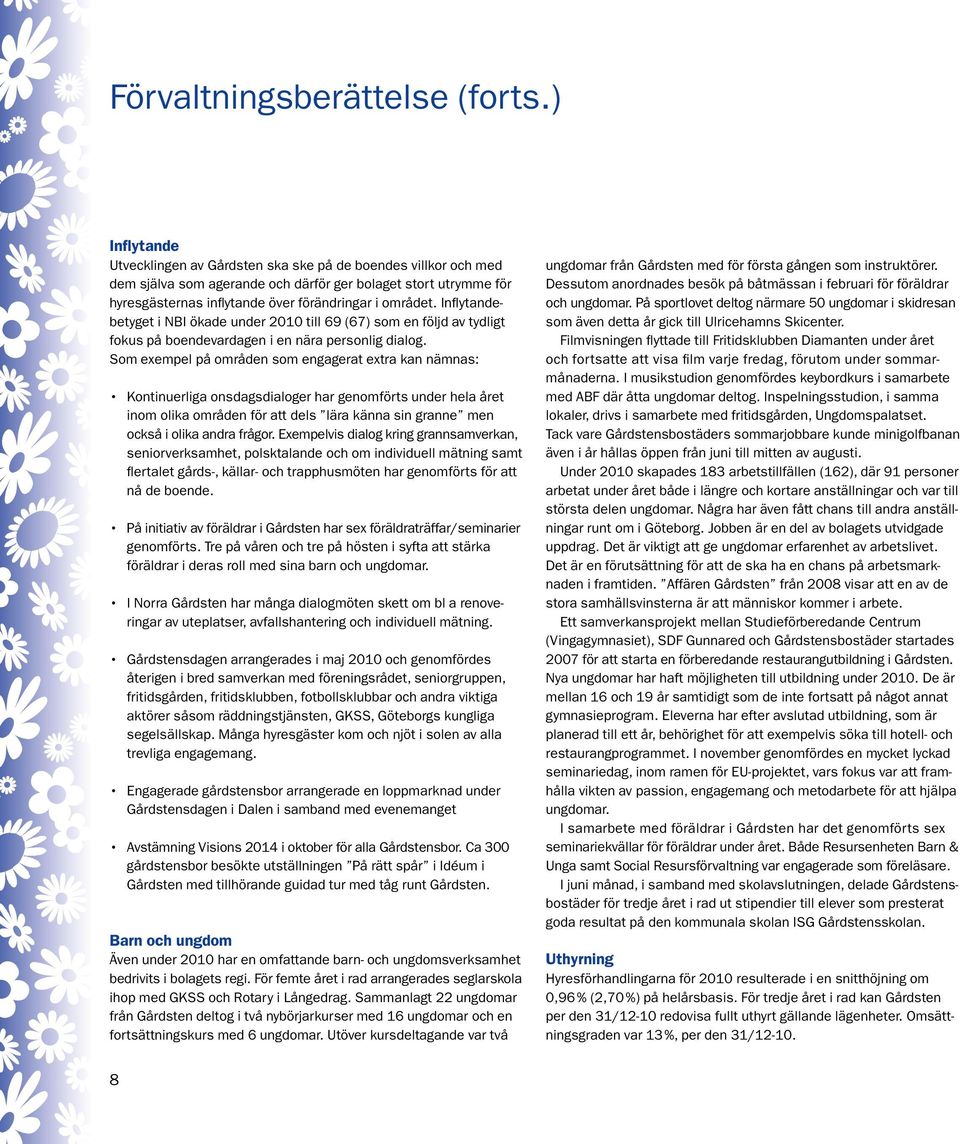 Inflytandebetyget i NBI ökade under 2010 till 69 (67) som en följd av tydligt fokus på boendevardagen i en nära personlig dialog.