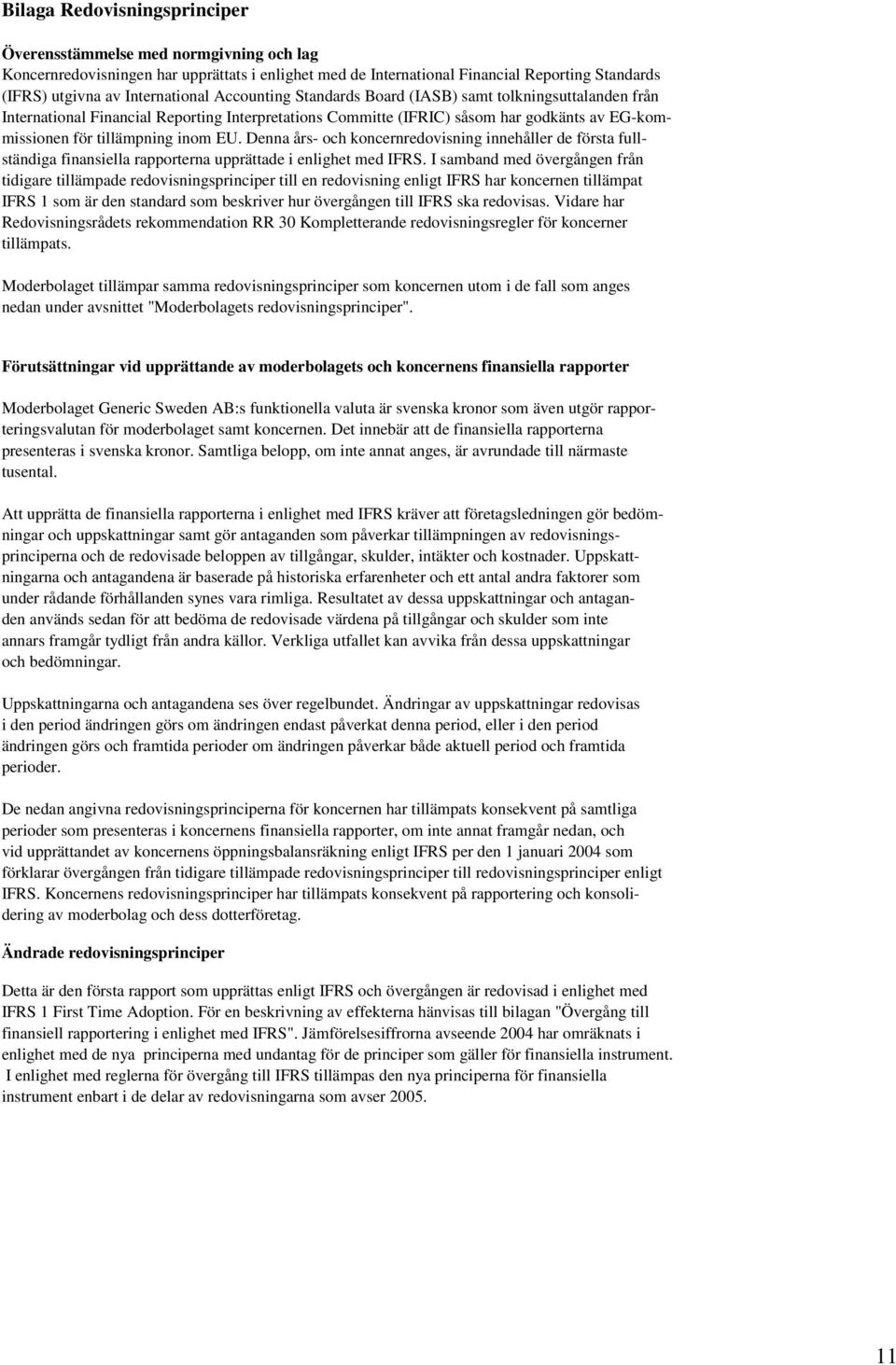 Denna års- och koncernredovisning innehåller de första fullständiga finansiella rapporterna upprättade i enlighet med IFRS.