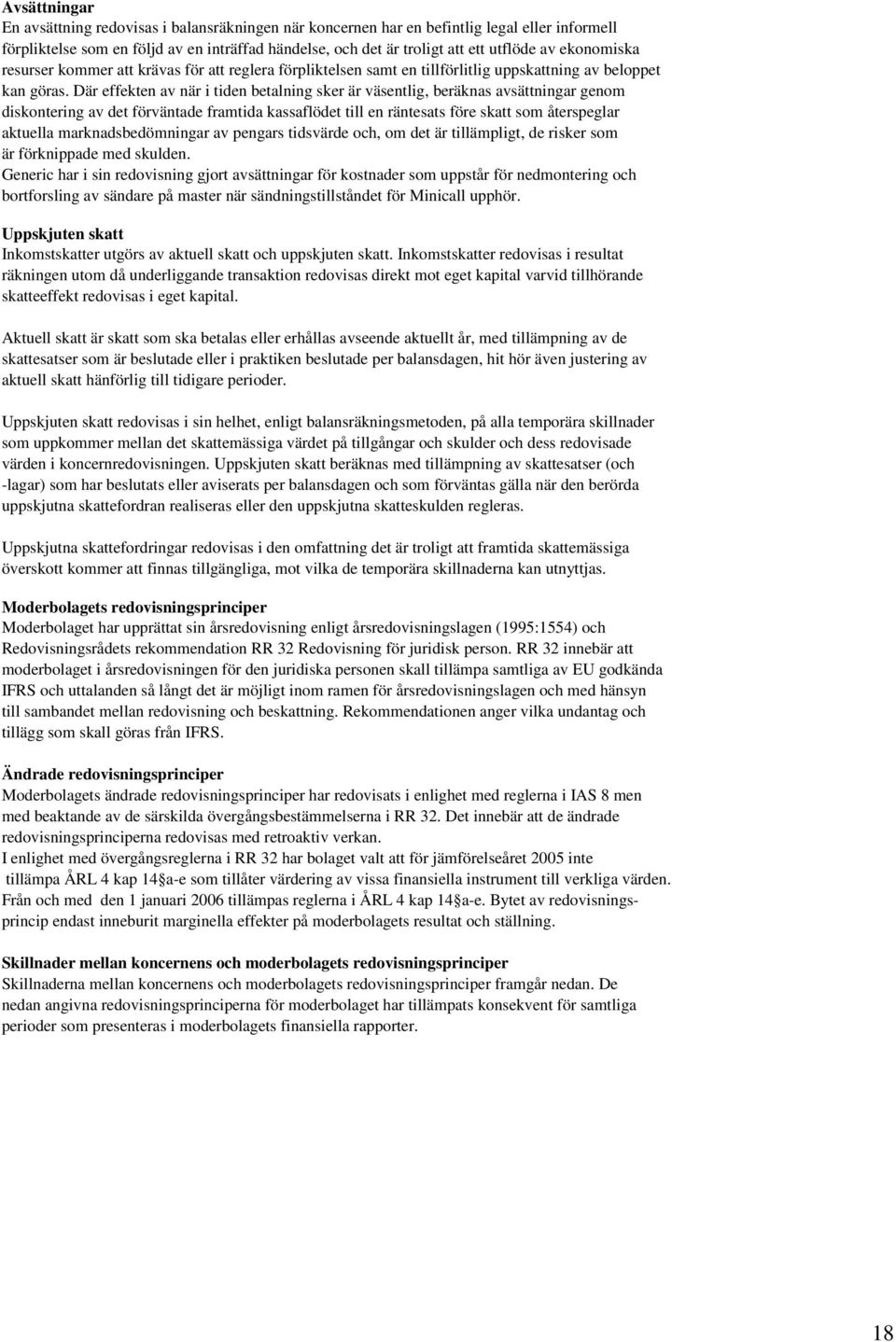 Där effekten av när i tiden betalning sker är väsentlig, beräknas avsättningar genom diskontering av det förväntade framtida kassaflödet till en räntesats före skatt som återspeglar aktuella