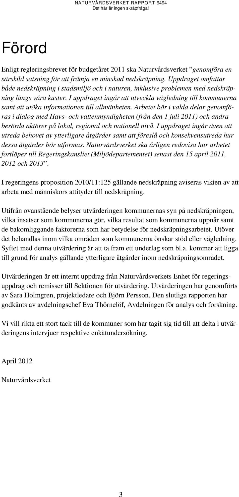 I uppdraget ingår att utveckla vägledning till kommunerna samt att utöka informationen till allmänheten.