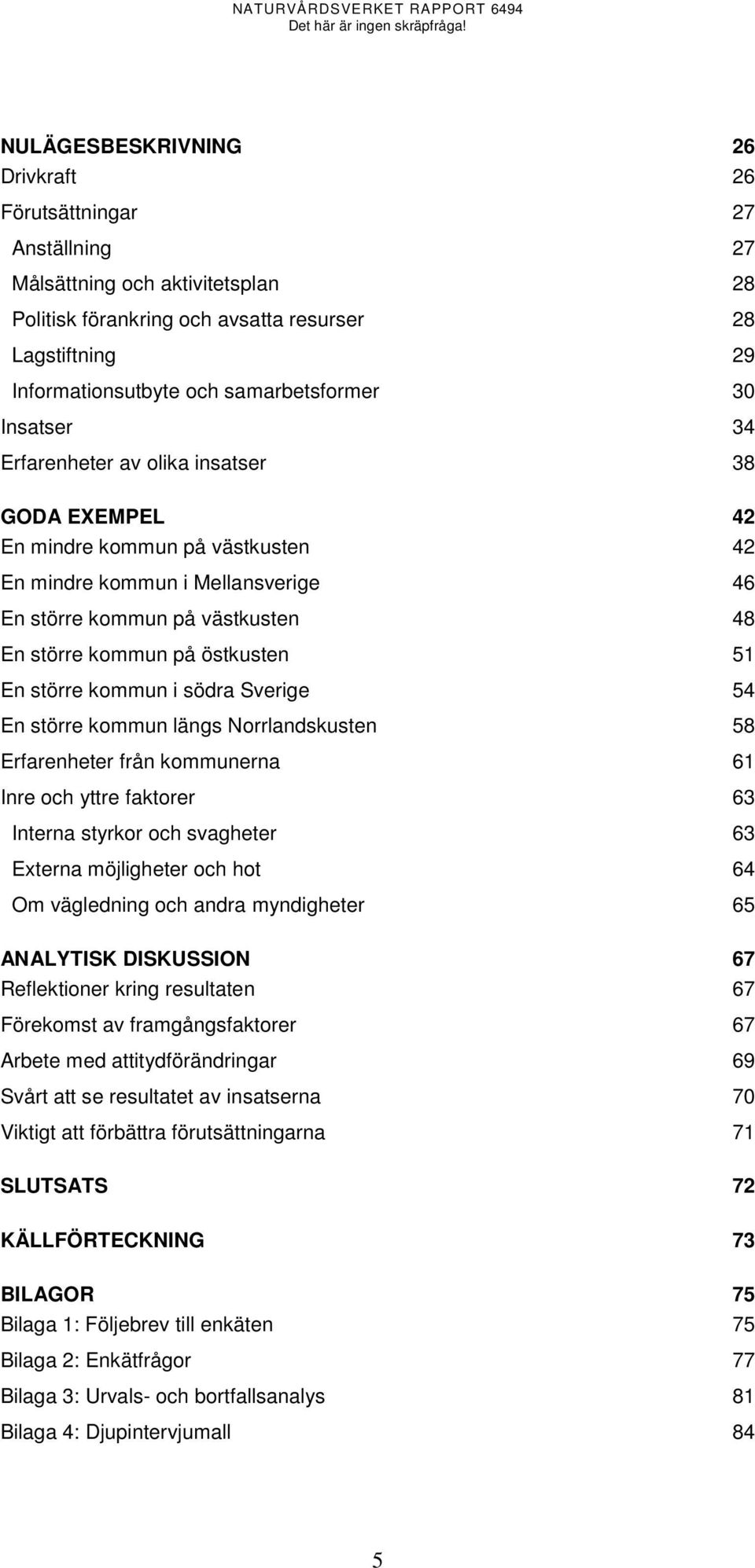 kommun på östkusten 51 En större kommun i södra Sverige 54 En större kommun längs Norrlandskusten 58 Erfarenheter från kommunerna 61 Inre och yttre faktorer 63 Interna styrkor och svagheter 63