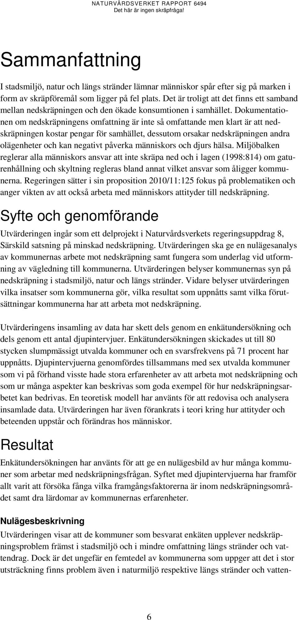 Dokumentationen om nedskräpningens omfattning är inte så omfattande men klart är att nedskräpningen kostar pengar för samhället, dessutom orsakar nedskräpningen andra olägenheter och kan negativt