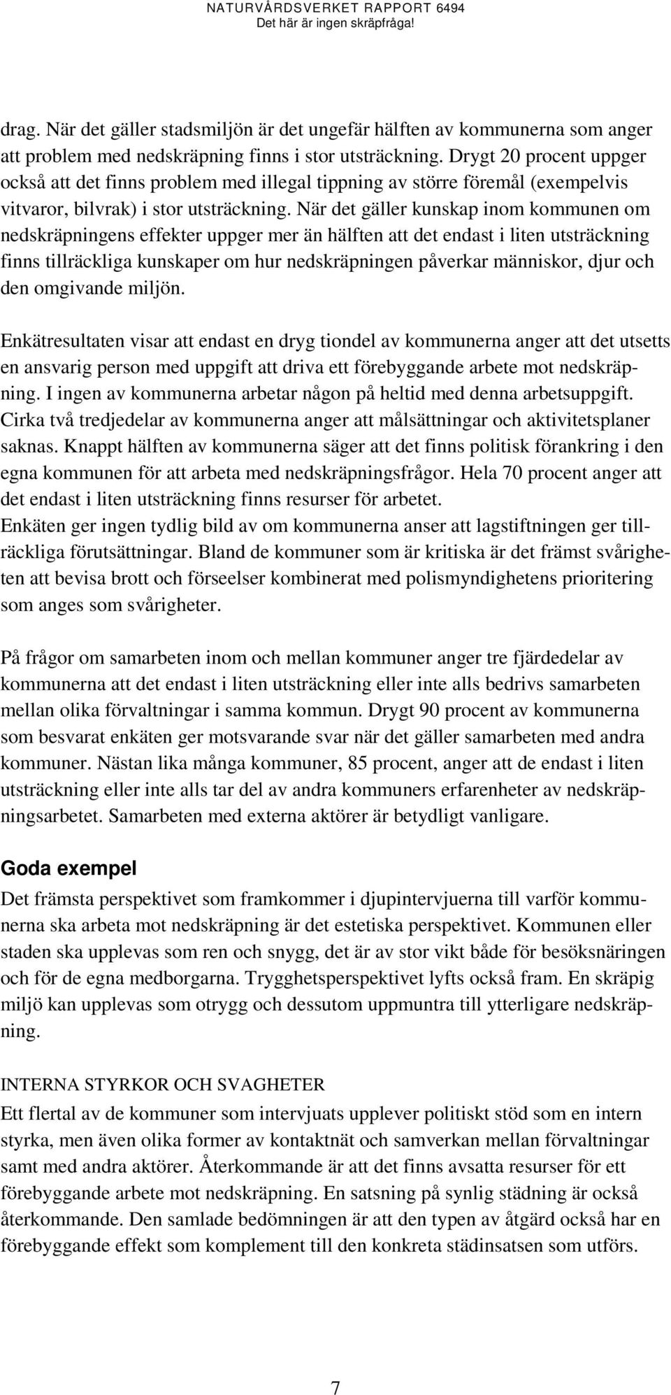 När det gäller kunskap inom kommunen om nedskräpningens effekter uppger mer än hälften att det endast i liten utsträckning finns tillräckliga kunskaper om hur nedskräpningen påverkar människor, djur