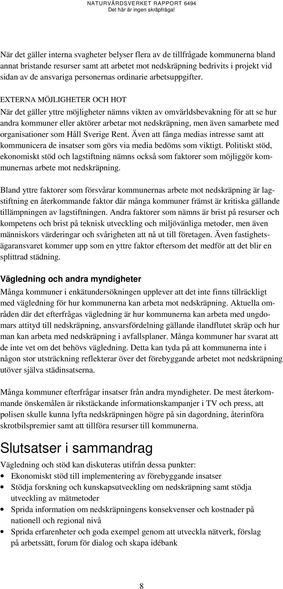 EXTERNA MÖJLIGHETER OCH HOT När det gäller yttre möjligheter nämns vikten av omvärldsbevakning för att se hur andra kommuner eller aktörer arbetar mot nedskräpning, men även samarbete med