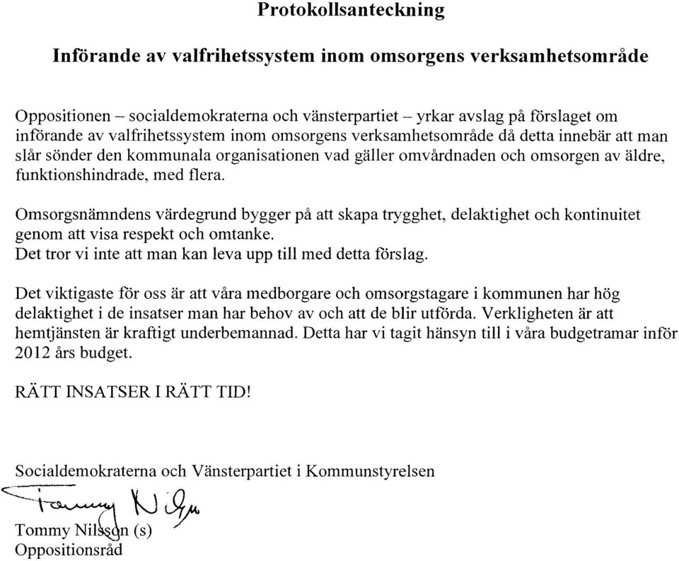 Omsorgsnämndens värdegrund bygger på att skapa trygghet, delaktighet och kontinuitet genom att visa respekt och omtanke. Det tror vi inte att man kan leva upp till med detta förslag.