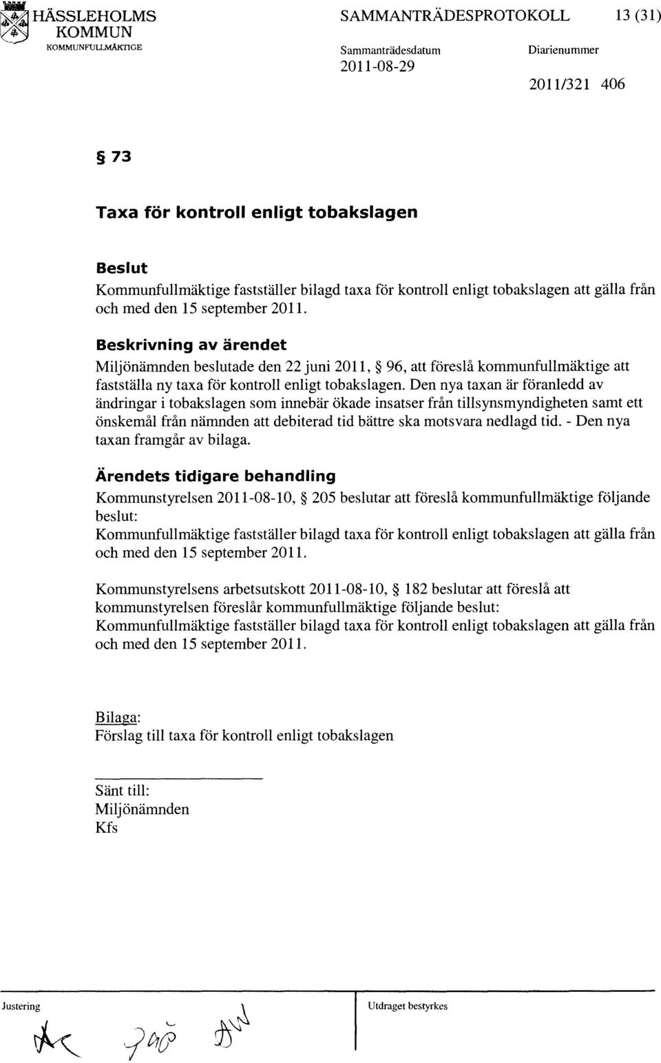 från och med den 15 september 2011. Beskrivning av ärendet Miljönämnden beslutade den 22 juni 2011, 96, att föreslå kommunfullmäktige att fastställa ny taxa för kontroll enligt tobakslagen.