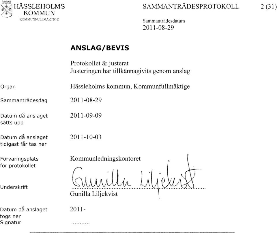 genom anslag Organ Sammanträdesdag Datum då anslaget sätts upp Datum då anslaget tidigast får tas ner Förvaringsplats