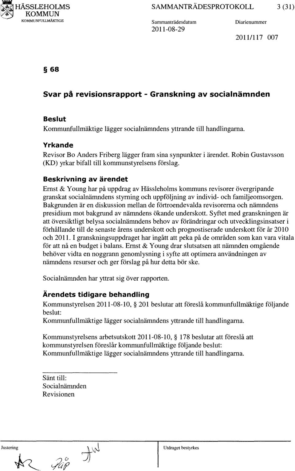 Beskrivning av ärendet Ernst & Young har på uppdrag av Hässleholms kommuns revisorer övergripande granskat socialnämndens styrning och uppföljning av individ- och familjeomsorgen.