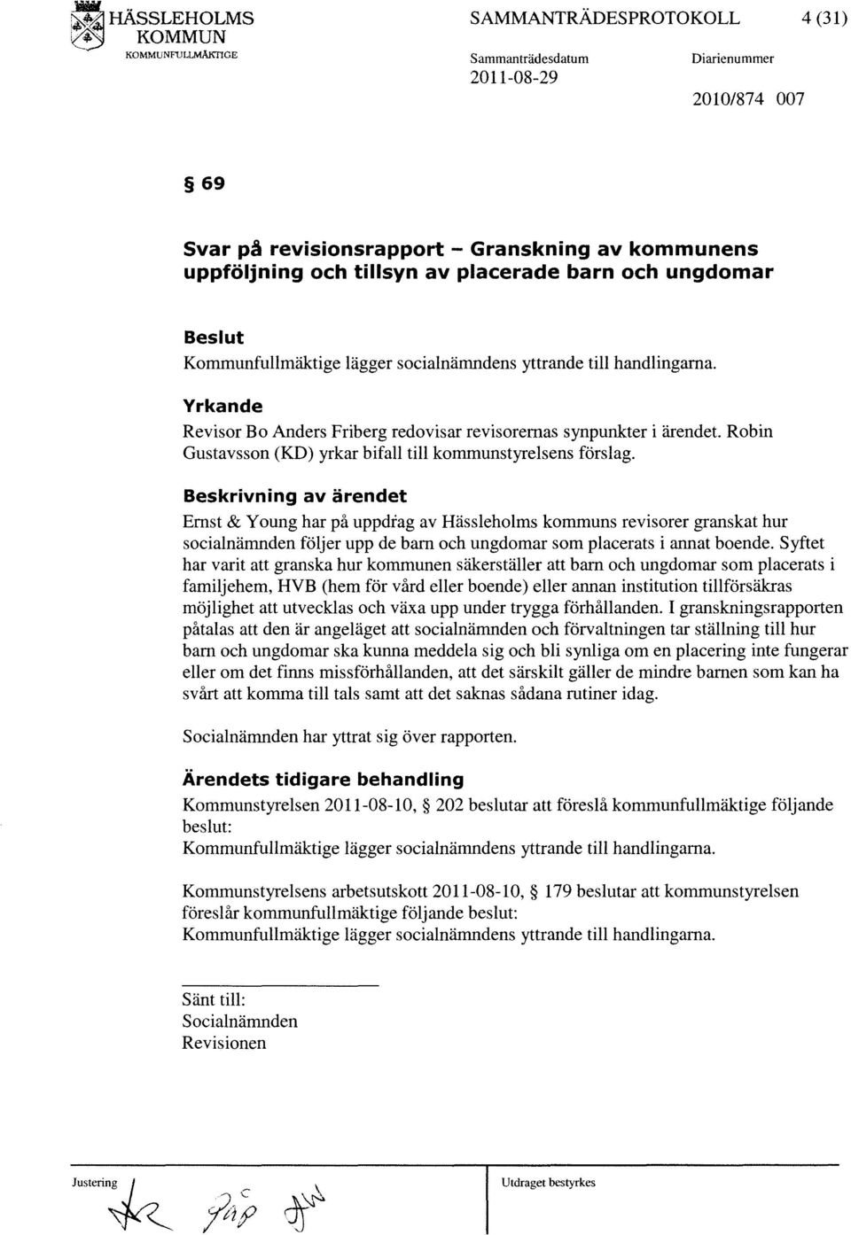 lägger socialnämndens yttrande till handlingarna. Yrkande Revisor Bo Anders Friberg redovisar revisorernas synpunkter i ärendet. Robin Gustavsson (KD) yrkar bifall till kommunstyrelsens förslag.