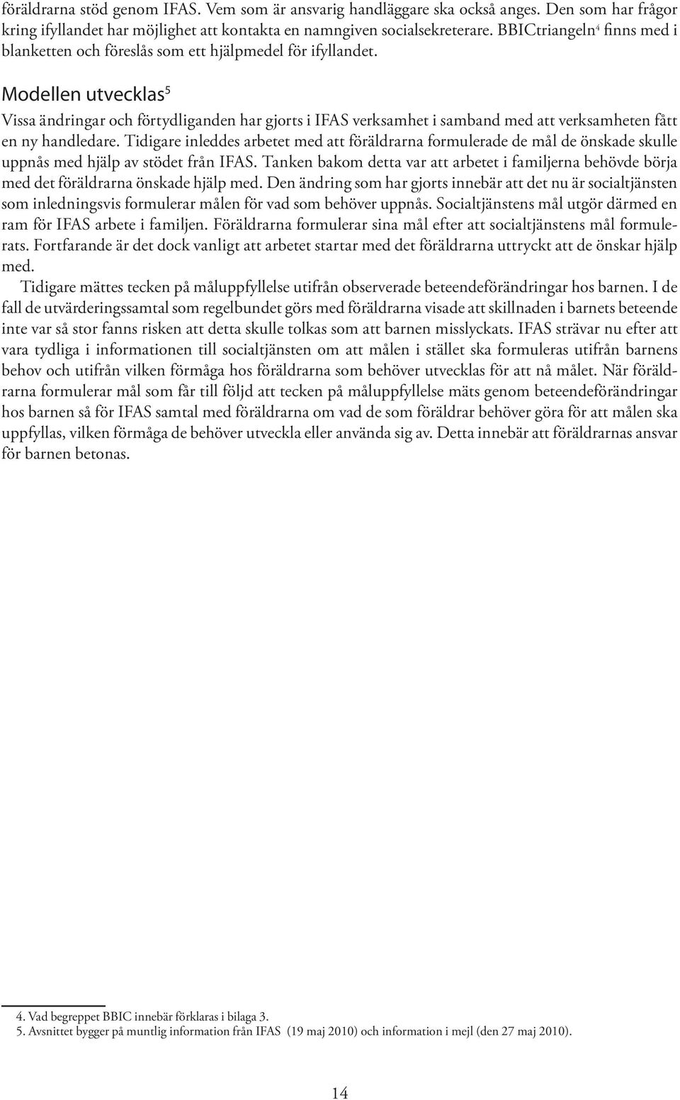 Modellen utvecklas 5 Vissa ändringar och förtydliganden har gjorts i IFAS verksamhet i samband med att verksamheten fått en ny handledare.