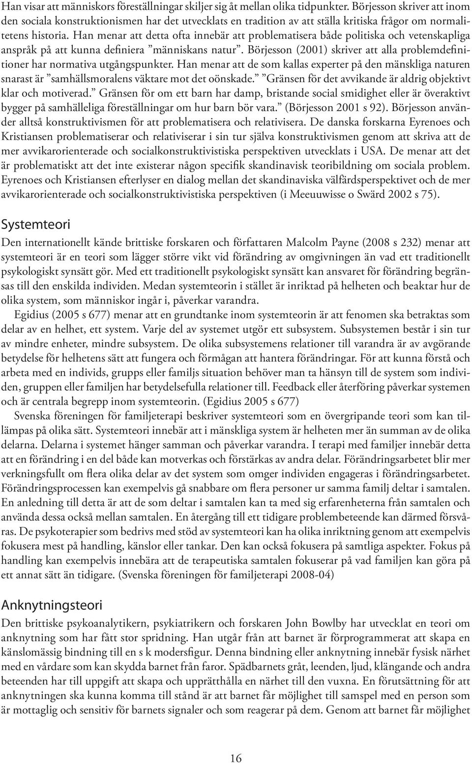 Han menar att detta ofta innebär att problematisera både politiska och vetenskapliga anspråk på att kunna definiera människans natur.