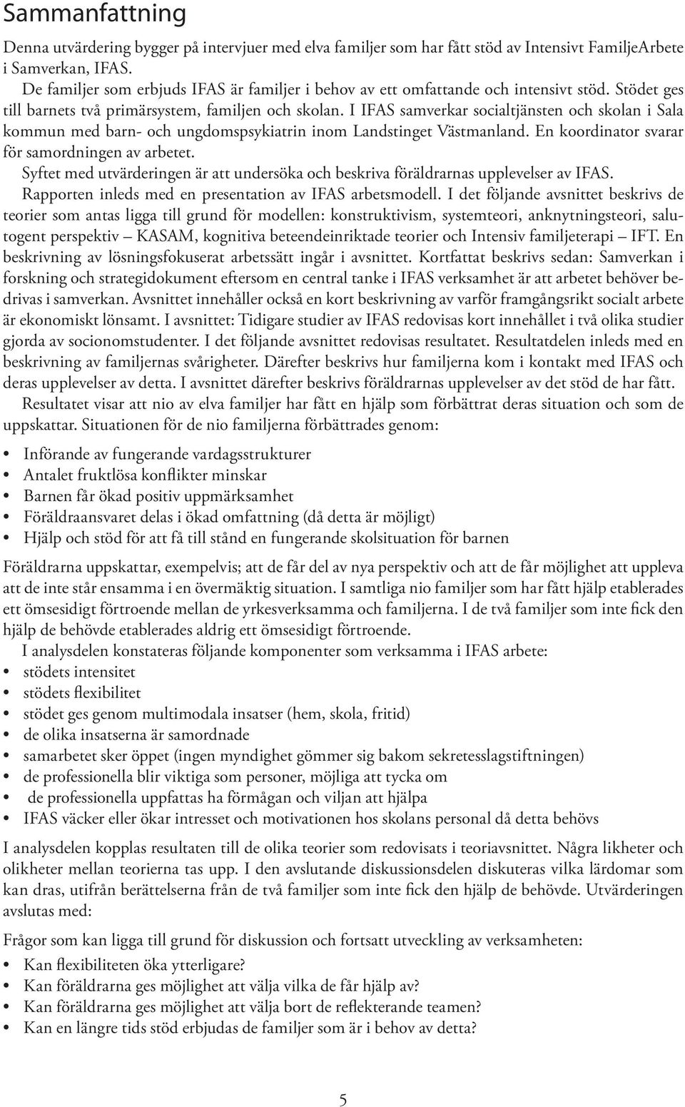 I IFAS samverkar socialtjänsten och skolan i Sala kommun med barn- och ungdomspsykiatrin inom Landstinget Västmanland. En koordinator svarar för samordningen av arbetet.