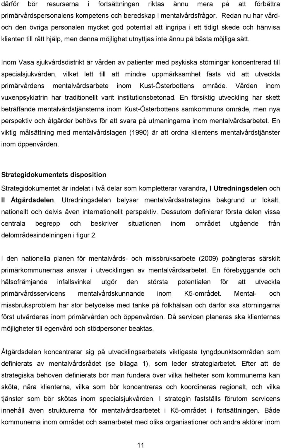 Inom Vasa sjukvårdsdistrikt är vården av patienter med psykiska störningar koncentrerad till specialsjukvården, vilket lett till att mindre uppmärksamhet fästs vid att utveckla primärvårdens