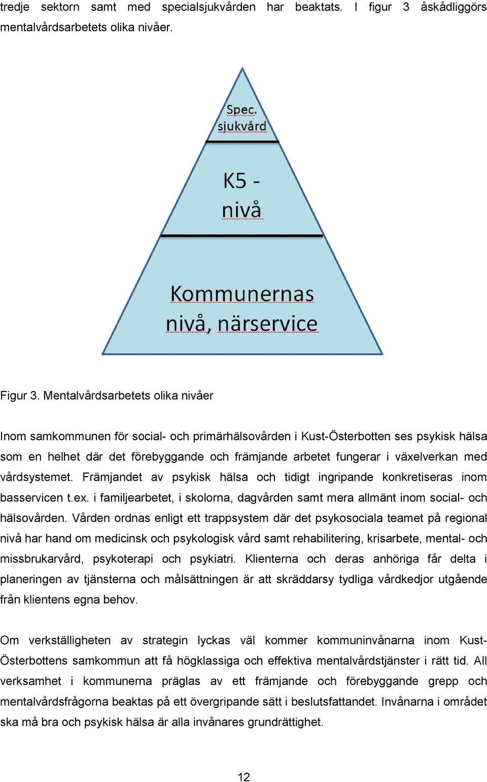 växelverkan med vårdsystemet. Främjandet av psykisk hälsa och tidigt ingripande konkretiseras inom basservicen t.ex.