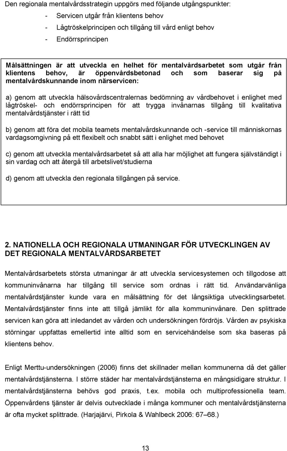 hälsovårdscentralernas bedömning av vårdbehovet i enlighet med lågtröskel- och endörrsprincipen för att trygga invånarnas tillgång till kvalitativa mentalvårdstjänster i rätt tid b) genom att föra