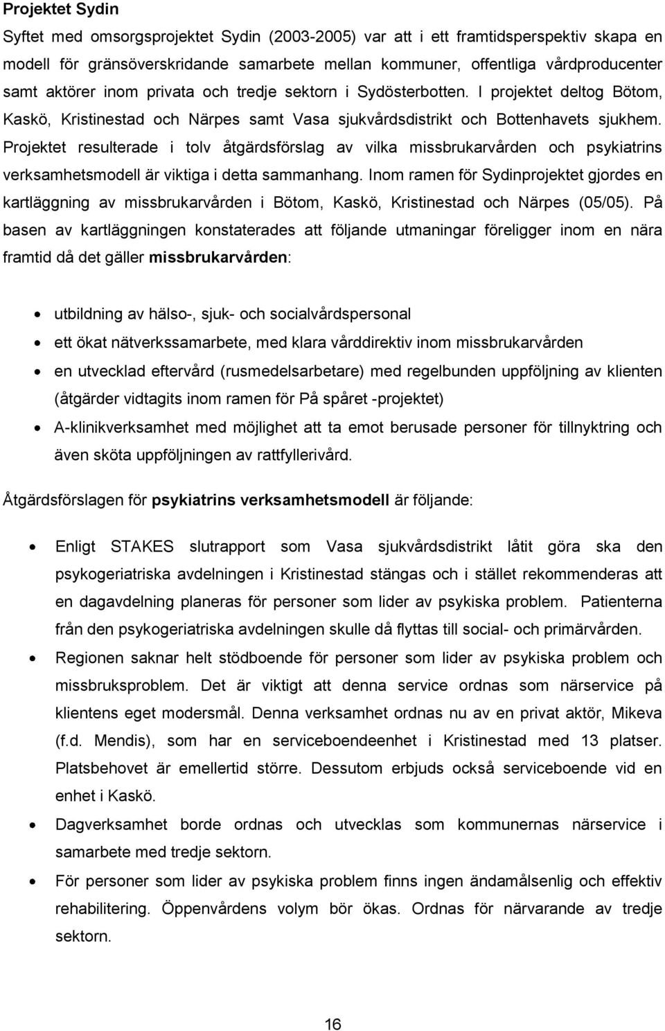 Projektet resulterade i tolv åtgärdsförslag av vilka missbrukarvården och psykiatrins verksamhetsmodell är viktiga i detta sammanhang.