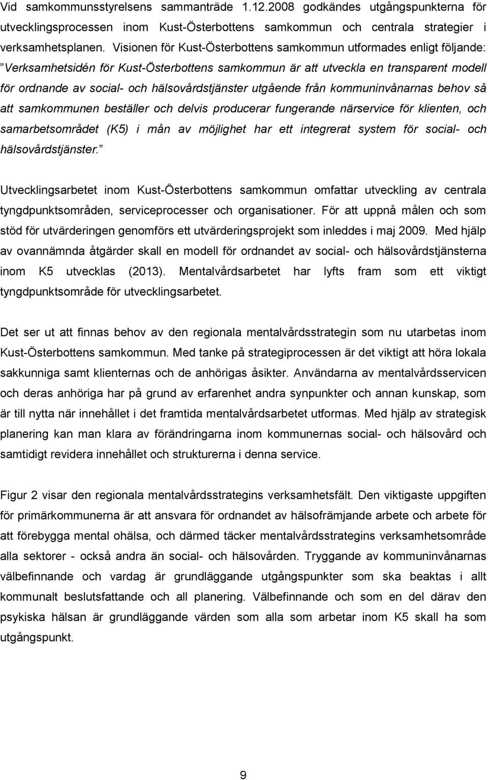 hälsovårdstjänster utgående från kommuninvånarnas behov så att samkommunen beställer och delvis producerar fungerande närservice för klienten, och samarbetsområdet (K5) i mån av möjlighet har ett