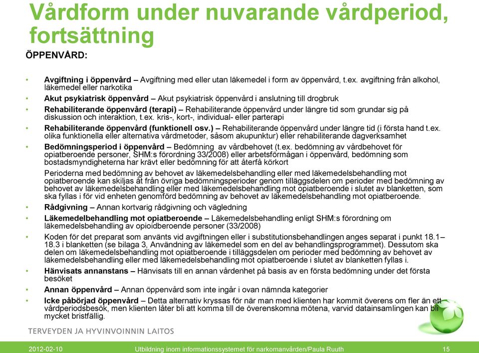 längre tid som grundar sig på diskussion och interaktion, t.ex. kris-, kort-, individual- eller parterapi Rehabiliterande öppenvård (funktionell osv.