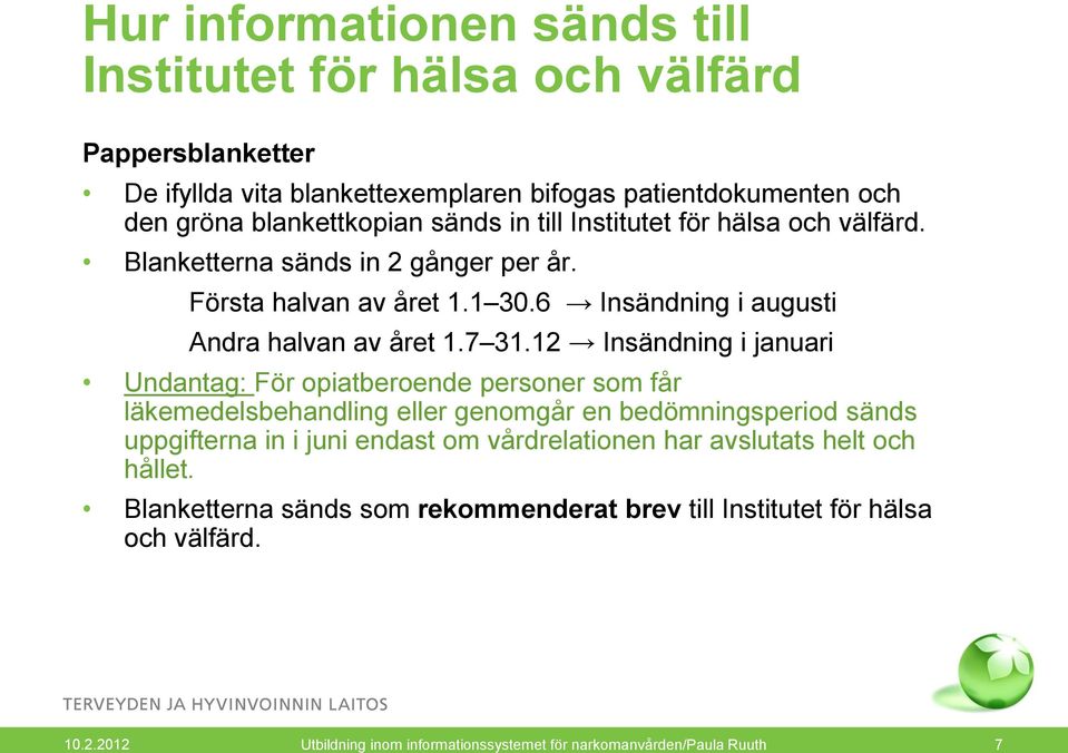 12 Insändning i januari Undantag: För opiatberoende personer som får läkemedelsbehandling eller genomgår en bedömningsperiod sänds uppgifterna in i juni endast om