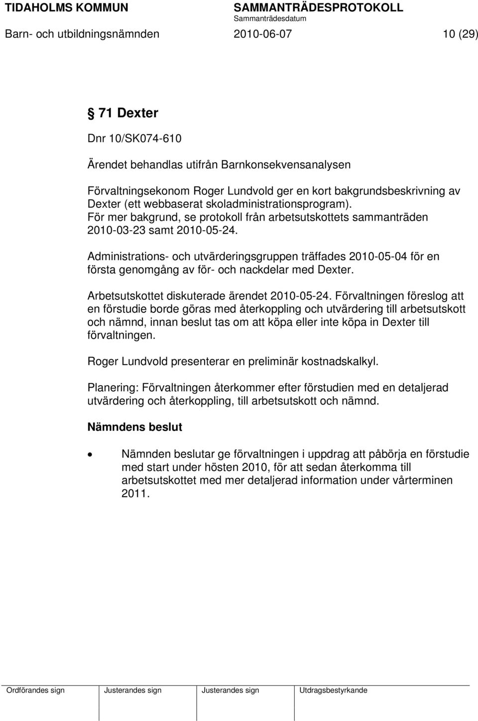 Administrations- och utvärderingsgruppen träffades 2010-05-04 för en första genomgång av för- och nackdelar med Dexter. Arbetsutskottet diskuterade ärendet 2010-05-24.