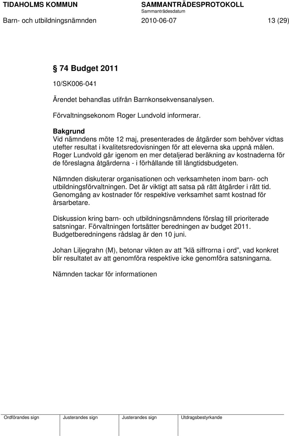 Roger Lundvold går igenom en mer detaljerad beräkning av kostnaderna för de föreslagna åtgärderna - i förhållande till långtidsbudgeten.