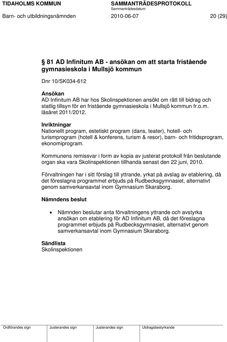 Inriktningar Nationellt program, estetiskt program (dans, teater), hotell- och turismprogram (hotell & konferens, turism & resor), barn- och fritidsprogram, ekonomiprogram.