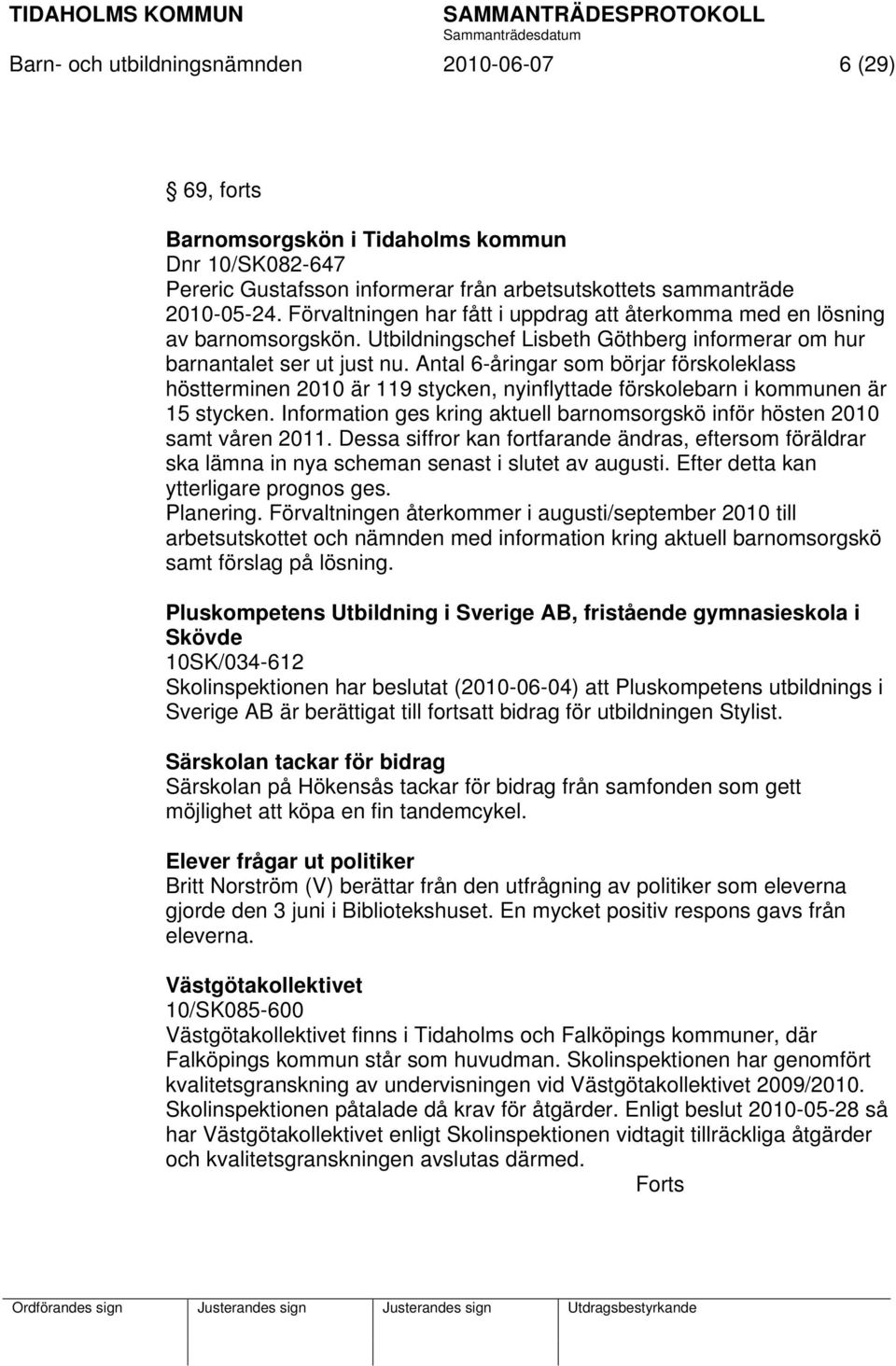 Antal 6-åringar som börjar förskoleklass höstterminen 2010 är 119 stycken, nyinflyttade förskolebarn i kommunen är 15 stycken.