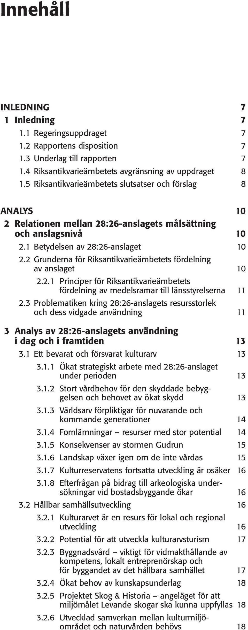 2 Grunderna för Riksantikvarieämbetets fördelning av anslaget 10 2.2.1 Principer för Riksantikvarieämbetets fördelning av medelsramar till länsstyrelserna 11 2.