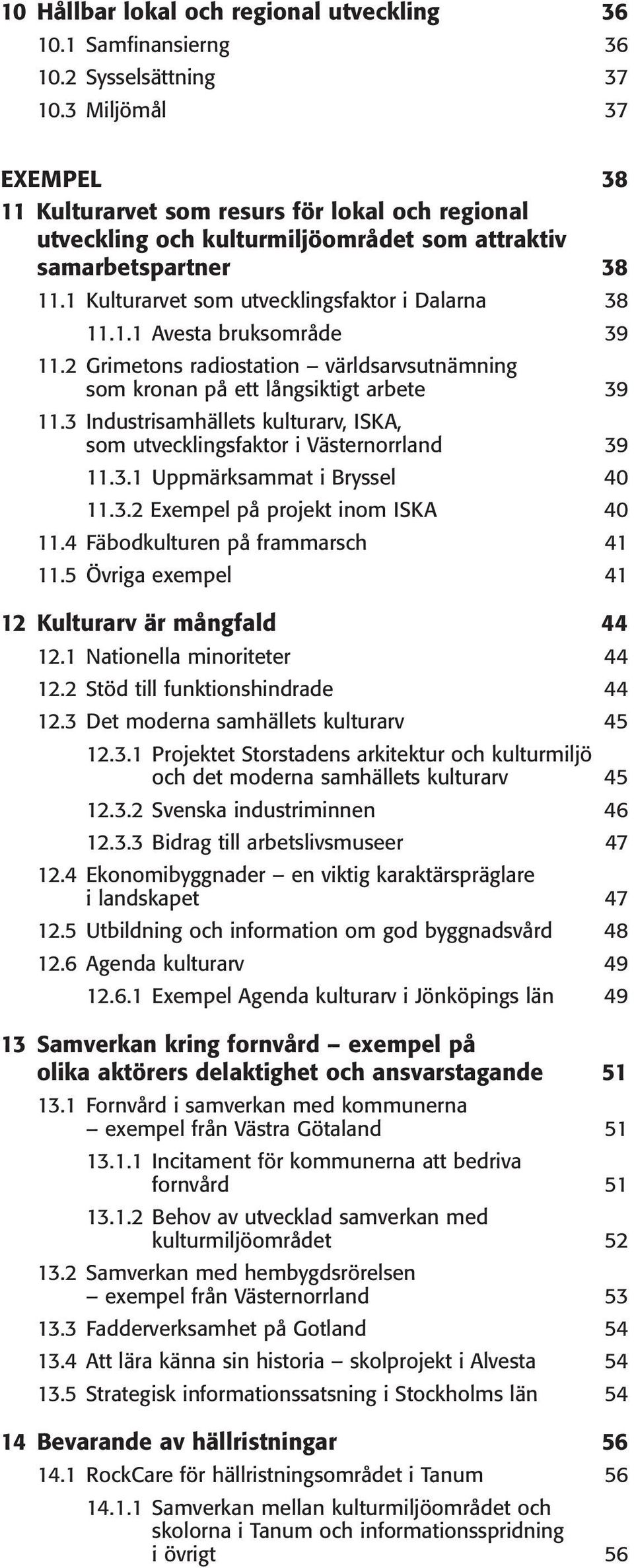 2 Grimetons radiostation världsarvsutnämning som kronan på ett långsiktigt arbete 39 11.3 Industrisamhällets kulturarv, ISKA, som utvecklingsfaktor i Västernorrland 39 11.3.1 Uppmärksammat i Bryssel 40 11.