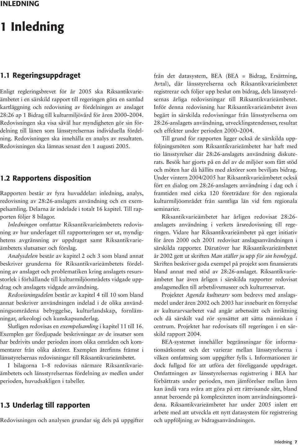 ap 1 Bidrag till kulturmiljövård för åren 2000 2004. Redovisningen ska visa såväl hur myndigheten gör sin fördelning till länen som länsstyrelsernas individuella fördelning.