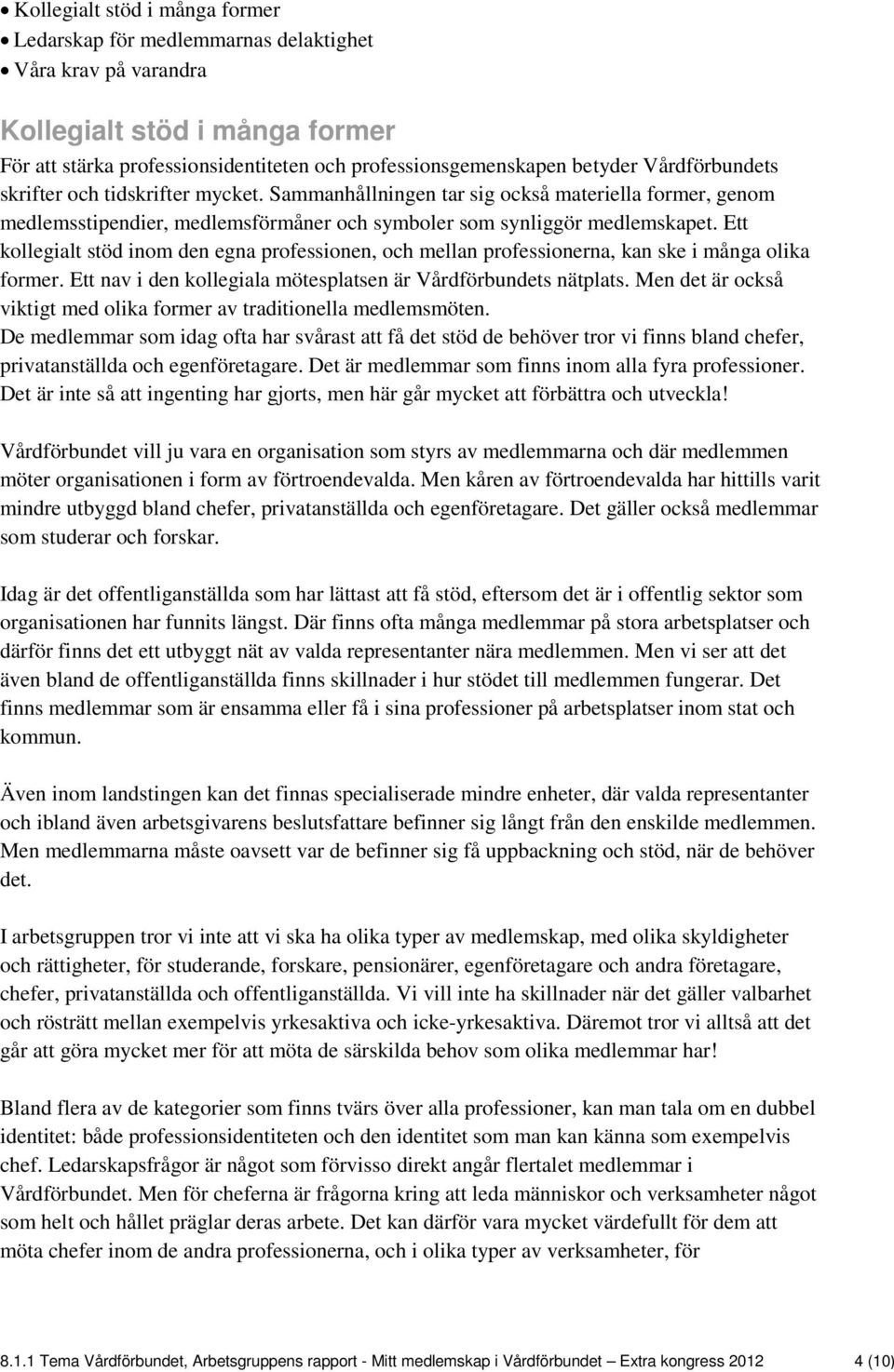 Ett kollegialt stöd inom den egna professionen, och mellan professionerna, kan ske i många olika former. Ett nav i den kollegiala mötesplatsen är Vårdförbundets nätplats.