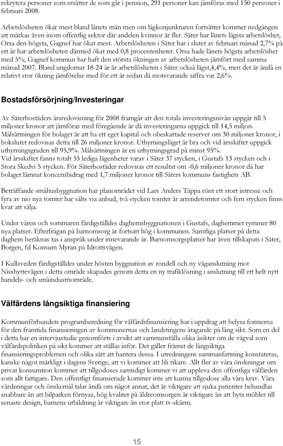 Säter har länets lägsta arbetslöshet, Orsa den högsta, Gagnef har ökat mest. Arbetslösheten i Säter har i slutet av februari månad 2,7% på ett år har arbetslösheten därmed ökat med 0,8 procentenheter.